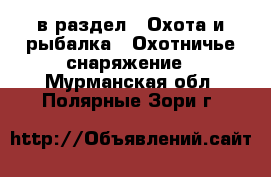  в раздел : Охота и рыбалка » Охотничье снаряжение . Мурманская обл.,Полярные Зори г.